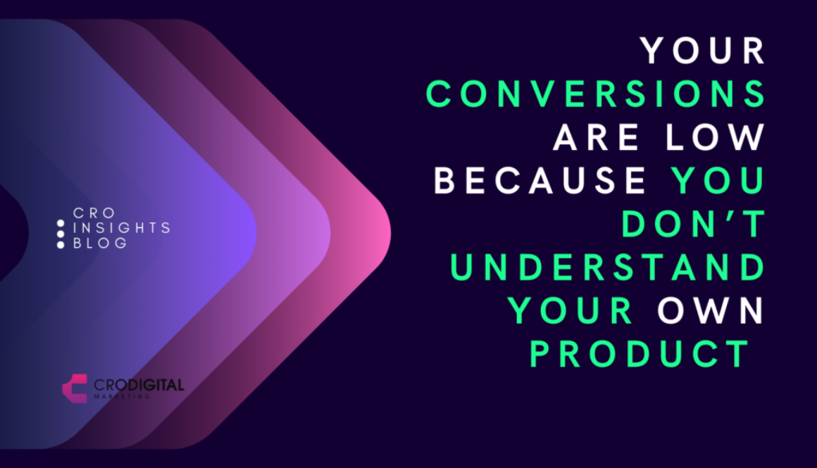 Your Conversions Are Low Because You Don’t Understand Your Own Product